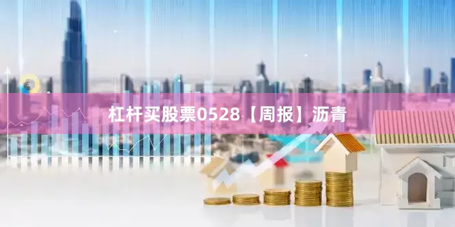 杠杆买股票0528【周报】沥青