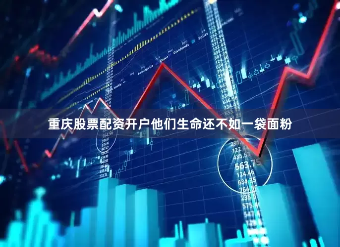 重庆股票配资开户他们生命还不如一袋面粉