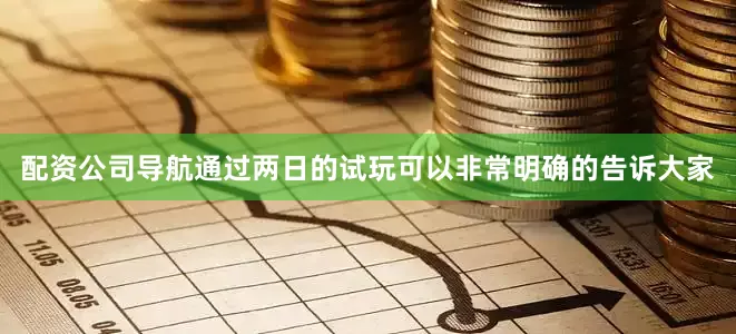 配资公司导航通过两日的试玩可以非常明确的告诉大家