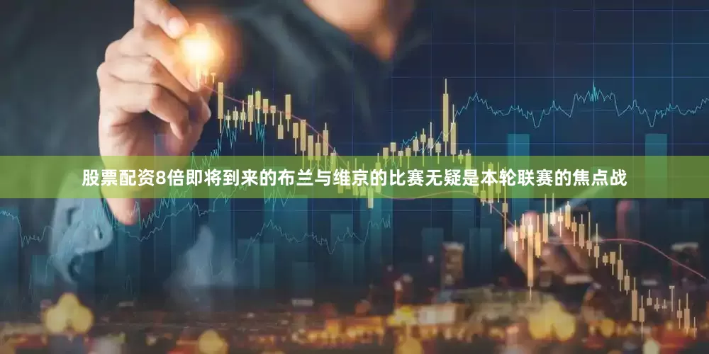 股票配资8倍即将到来的布兰与维京的比赛无疑是本轮联赛的焦点战