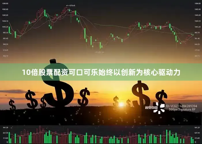 10倍股票配资可口可乐始终以创新为核心驱动力