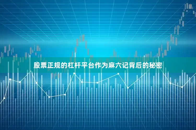 股票正规的杠杆平台作为麻六记背后的秘密
