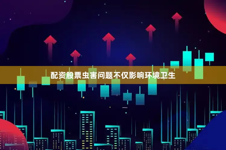 配资股票虫害问题不仅影响环境卫生