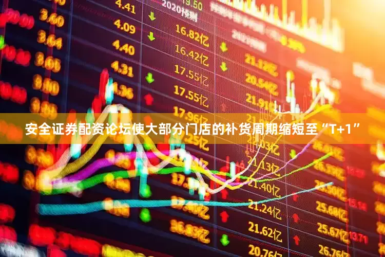 安全证券配资论坛使大部分门店的补货周期缩短至“T+1”